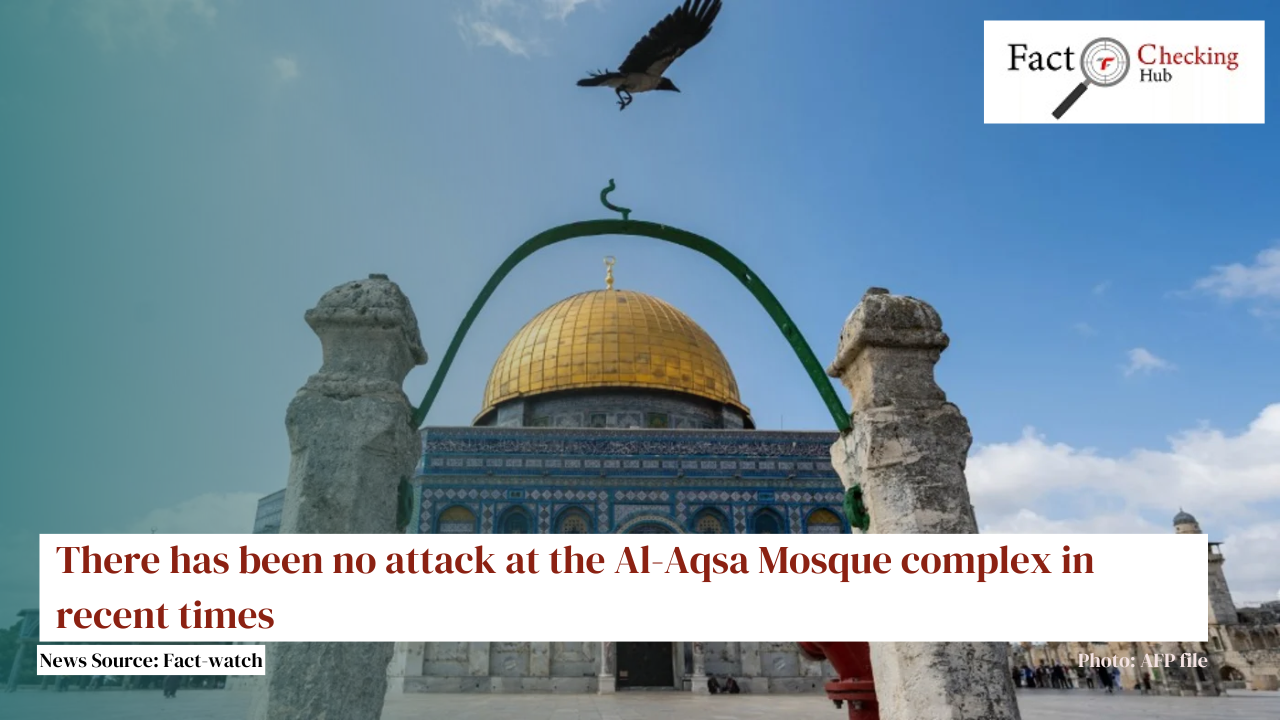 There has been no attack at the Al-Aqsa Mosque complex in recent times
