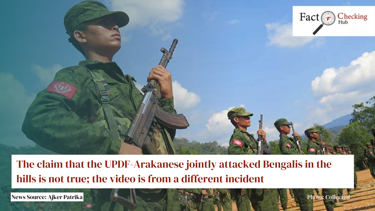 The claim that the UPDF-Arakanese jointly attacked Bengalis in the hills is not true; the video is from a different incident