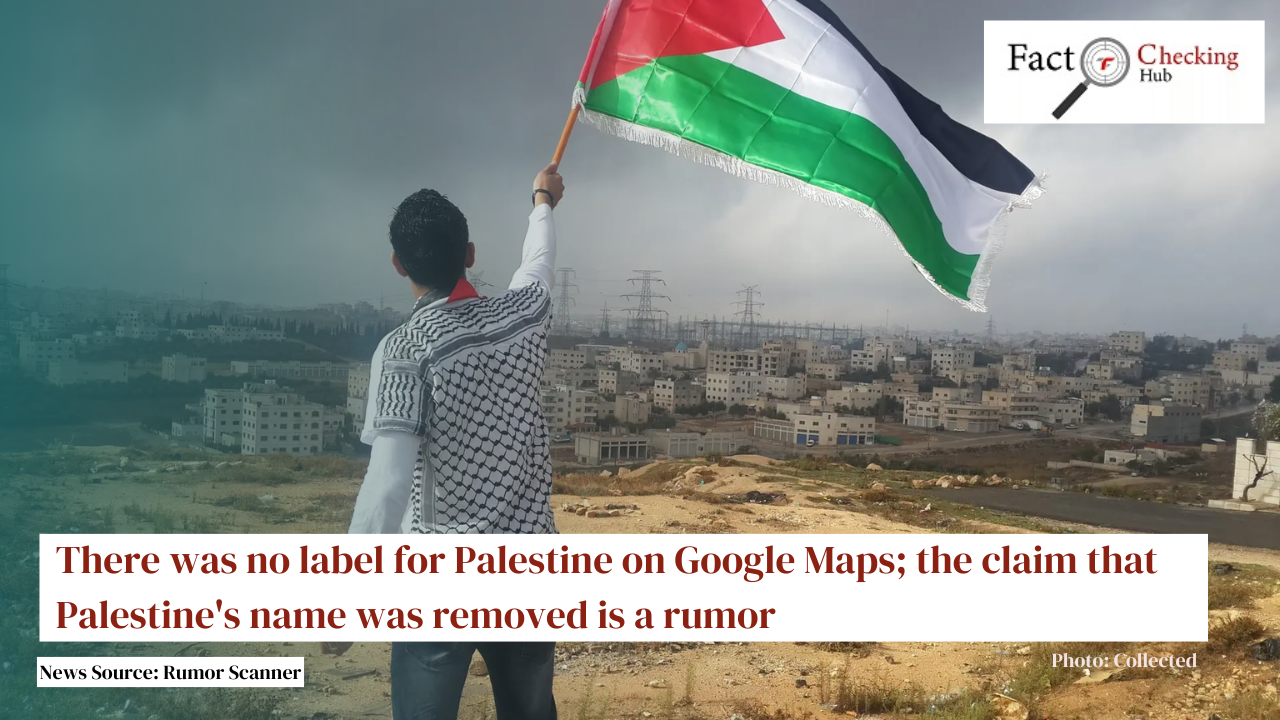 There was no label for Palestine on Google Maps; the claim that Palestine's name was removed is a rumor