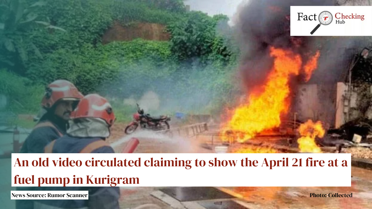 An old video circulated claiming to show the April 21 fire at a fuel pump in Kurigram