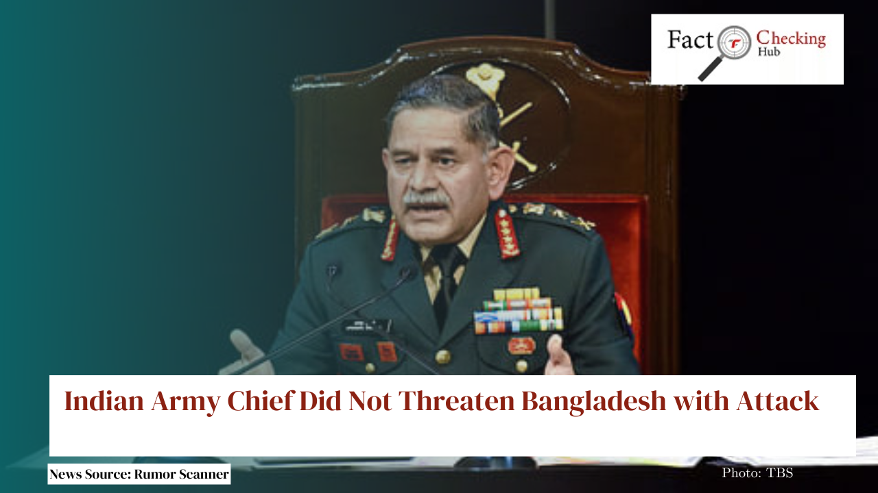 Indian Army Chief Did Not Threaten Bangladesh with Attack
