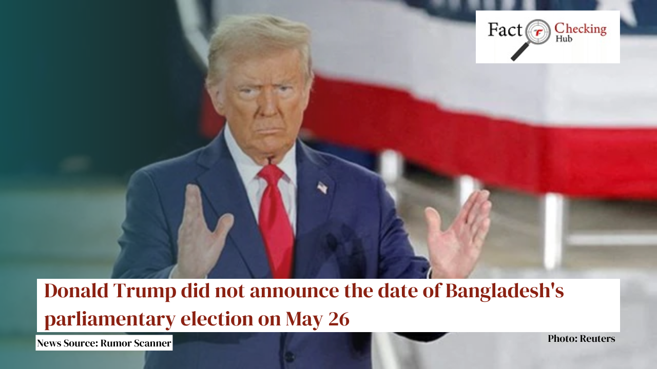 Donald Trump did not announce the date of Bangladesh's parliamentary election on May 26