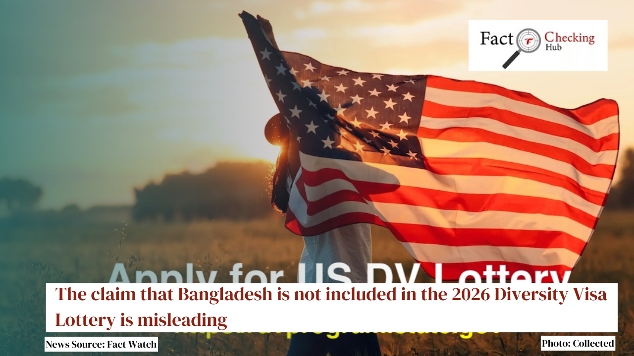 The claim that Bangladesh is not included in the 2026 Diversity Visa Lottery is misleading