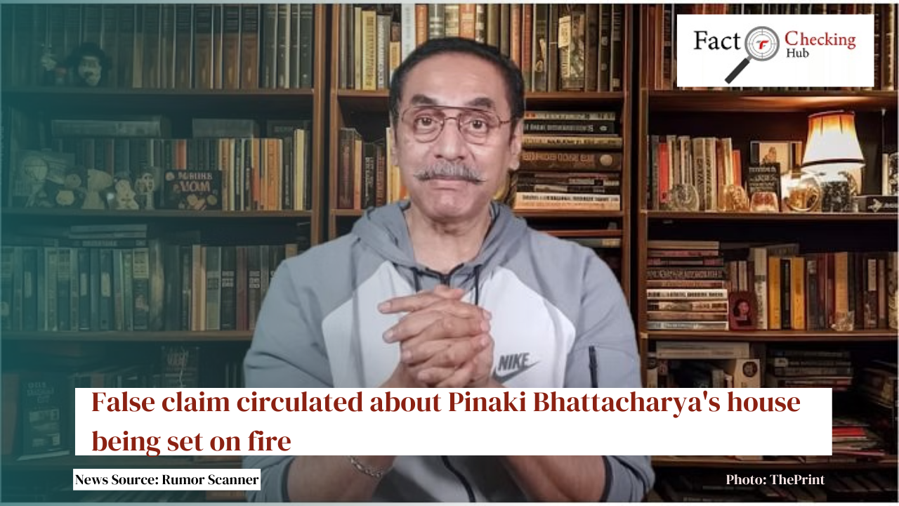 False claims circulated about Pinaki Bhattacharya's house being set on fire